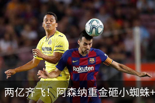两亿齐飞！阿森纳重金砸小蜘蛛+小熊，冲击欧冠冠军