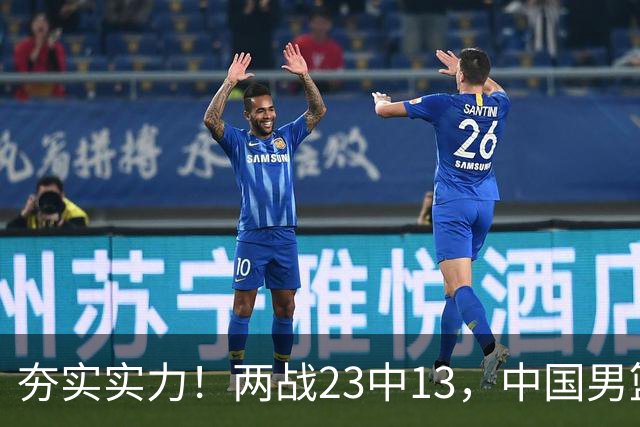 夯实实力！两战23中13，中国男篮首席攻击型后卫崭露头角