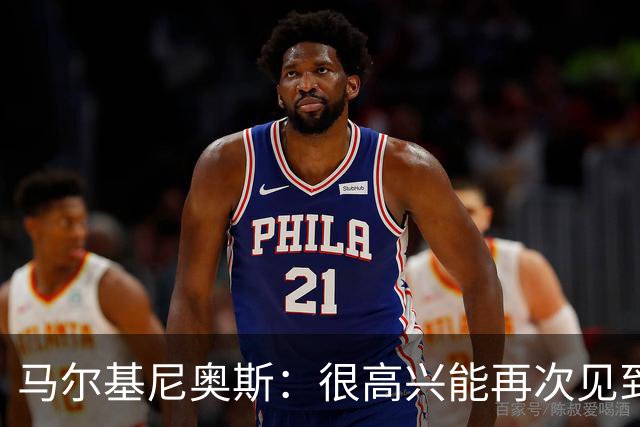 马尔基尼奥斯：很高兴能再次见到迪涅，我们共度过美好的时光