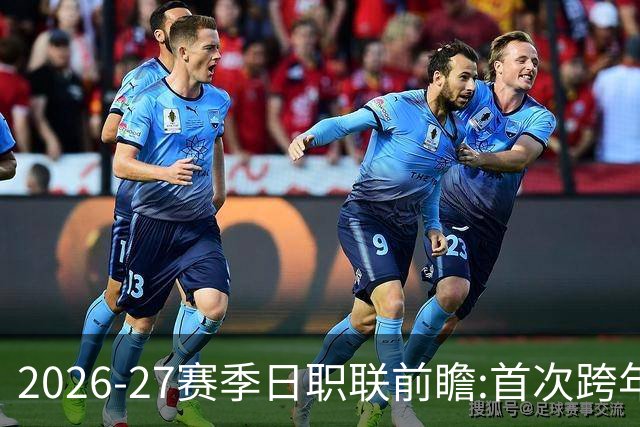 2026-27赛季日职联前瞻:首次跨年+旅欧潮高涨