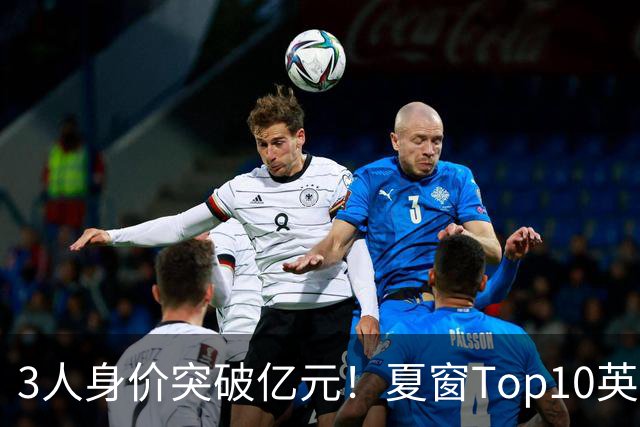 3人身价突破亿元！夏窗Top10英超占8席，总价8.56亿欧，纽卡反向变现不打算玩了？
