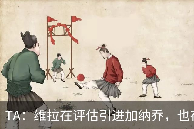 TA：维拉在评估引进加纳乔，也在考虑永久签下雅克松